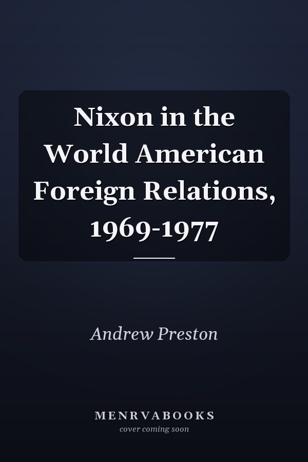 Nixon in the World American Foreign Relations, 1969-1977