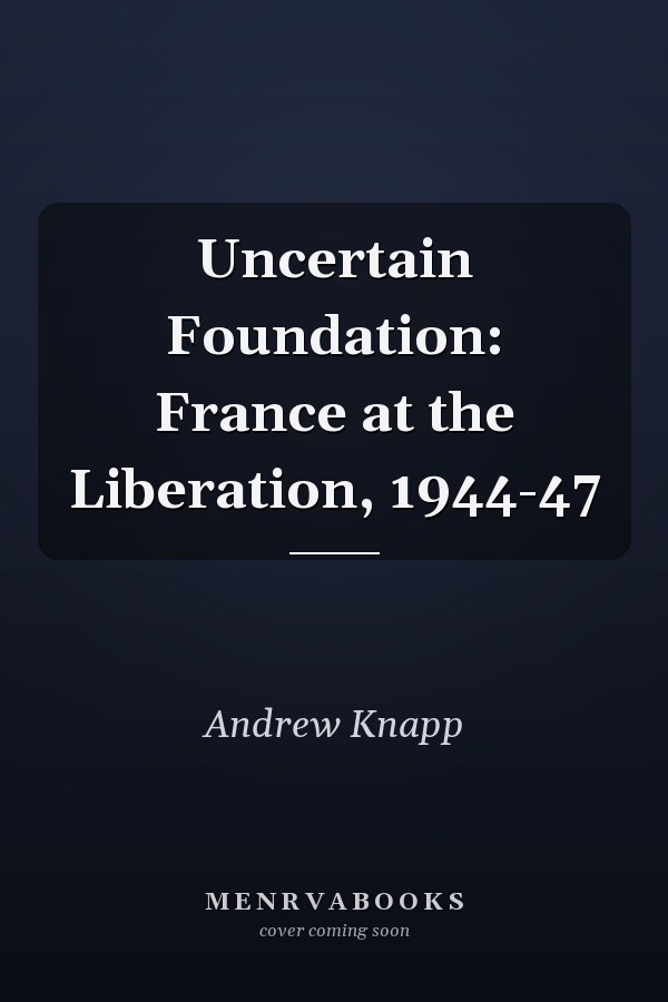 Uncertain Foundation: France at the Liberation, 1944-47