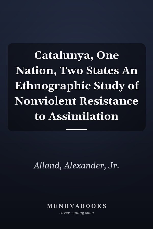 Catalunya, One Nation, Two States An Ethnographic Study of Nonviolent Resistance to Assimilation