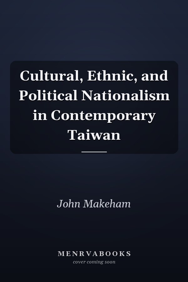 Cultural, Ethnic, and Political Nationalism in Contemporary Taiwan