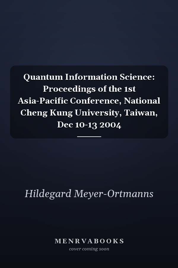 Quantum Information Science: Proceedings of the 1st Asia-Pacific Conference, National Cheng Kung University, Taiwan, Dec 10-13 2004