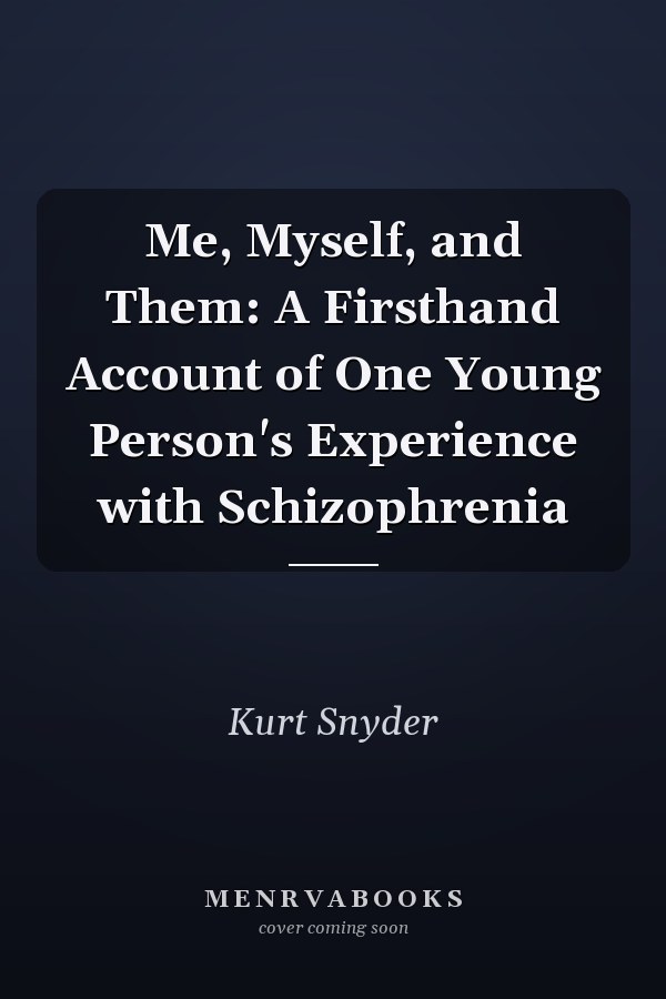 Me, Myself, and Them: A Firsthand Account of One Young Person's Experience with Schizophrenia