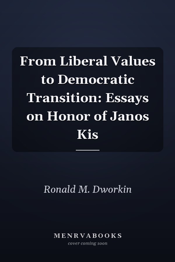 From Liberal Values to Democratic Transition: Essays on Honor of Janos Kis