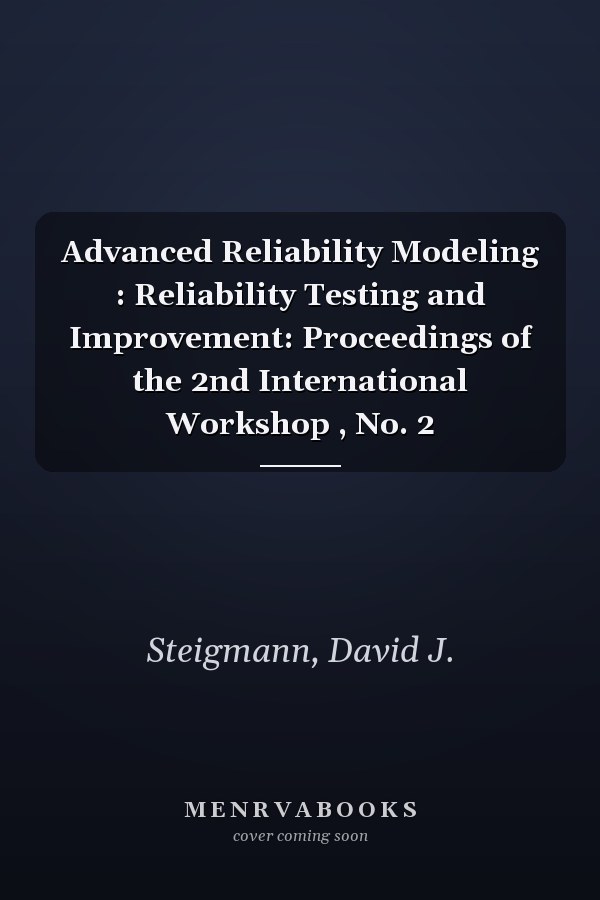 Advanced Reliability Modeling : Reliability Testing and Improvement: Proceedings of the 2nd International Workshop , No. 2