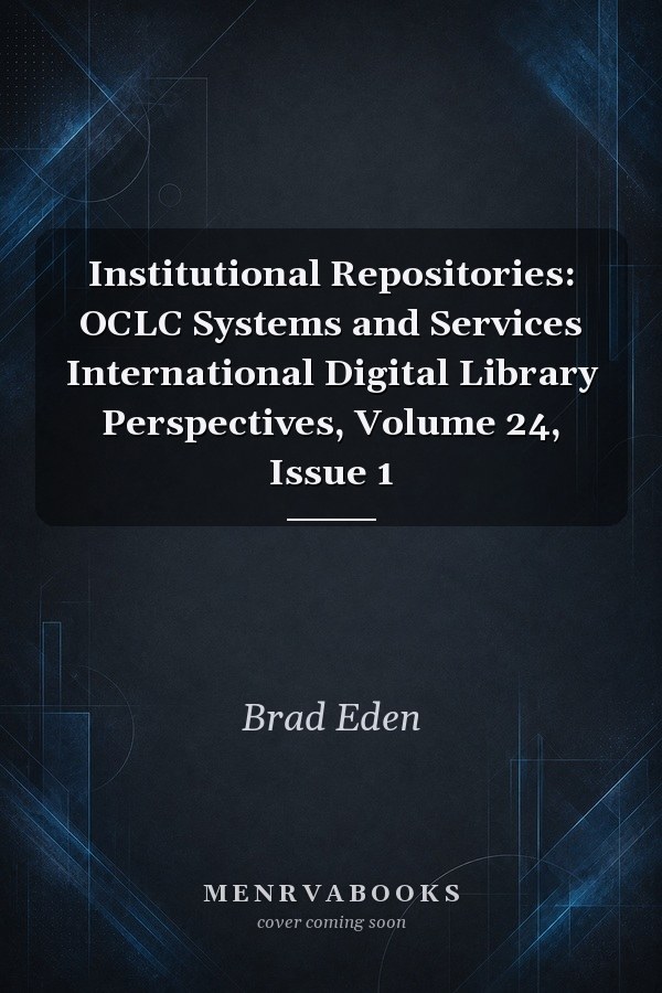 Institutional Repositories: OCLC Systems and Services International Digital Library Perspectives, Volume 24, Issue 1