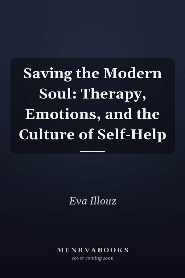 Saving the Modern Soul: Therapy, Emotions, and the Culture of Self-Help