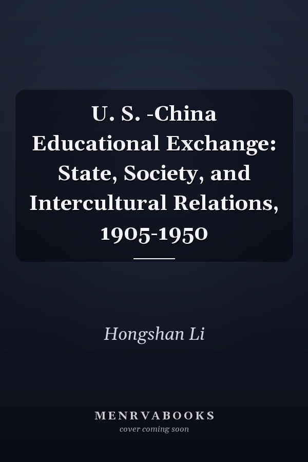 U. S. -China Educational Exchange: State, Society, and Intercultural Relations, 1905-1950