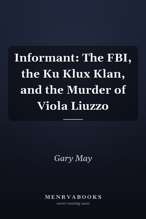 Informant: The FBI, the Ku Klux Klan, and the Murder of Viola Liuzzo