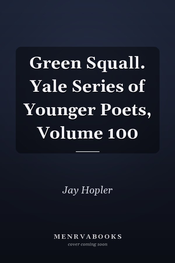 Green Squall. Yale Series of Younger Poets, Volume 100