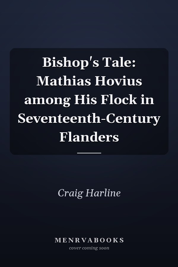 Bishop's Tale: Mathias Hovius among His Flock in Seventeenth-Century Flanders