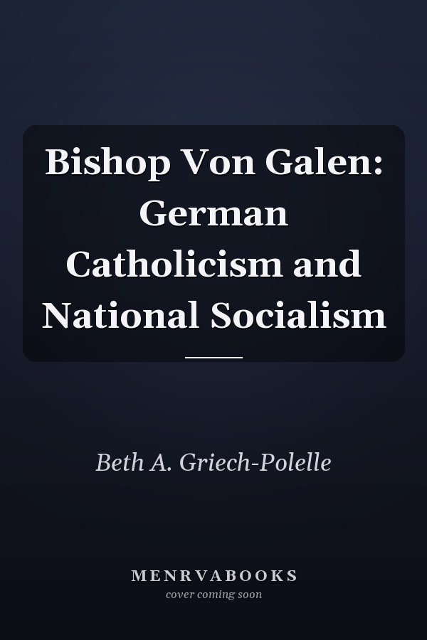 Bishop Von Galen: German Catholicism and National Socialism