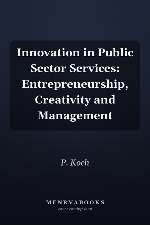 Innovation in Public Sector Services: Entrepreneurship, Creativity and Management
