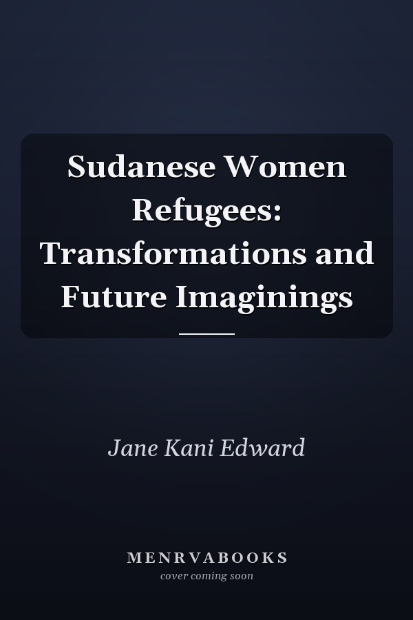 Sudanese Women Refugees: Transformations and Future Imaginings