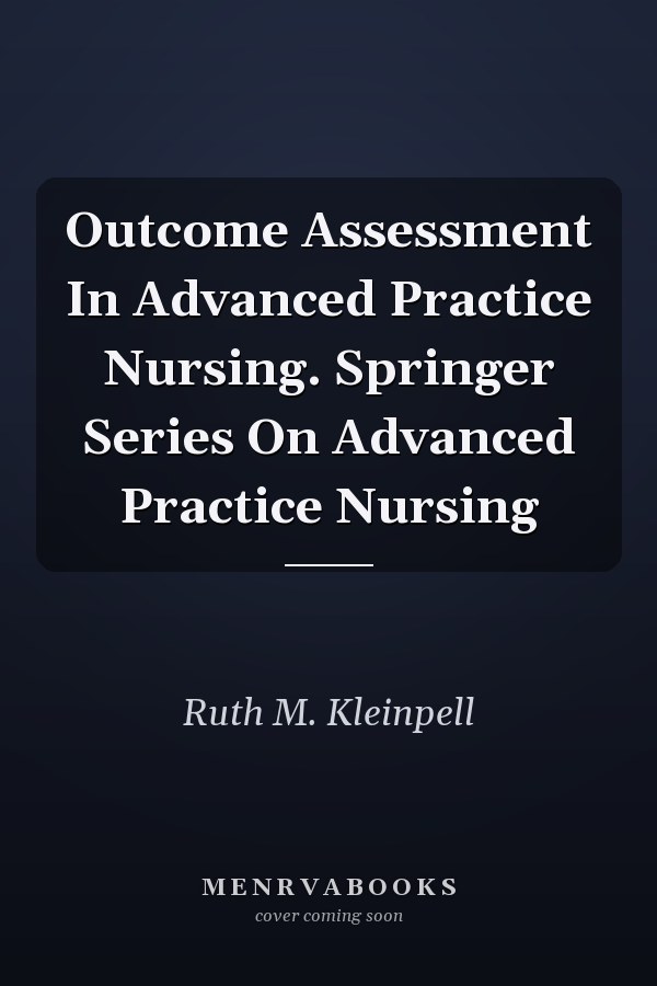 Outcome Assessment In Advanced Practice Nursing. Springer Series On Advanced Practice Nursing