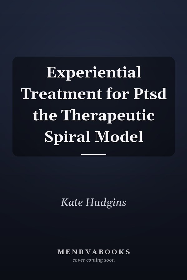 Experiential Treatment for Ptsd the Therapeutic Spiral Model