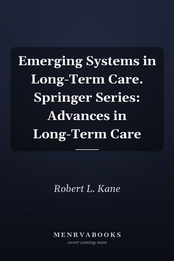 Emerging Systems in Long-Term Care. Springer Series: Advances in Long-Term Care