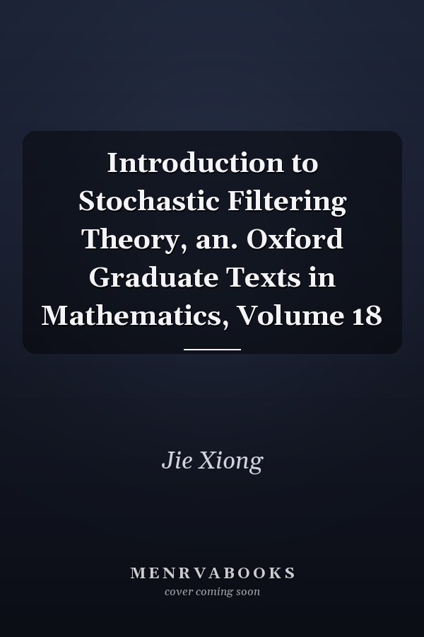 Introduction to Stochastic Filtering Theory, an. Oxford Graduate Texts in Mathematics, Volume 18