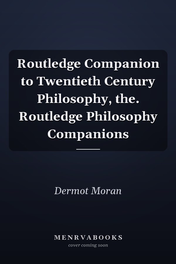 Routledge Companion to Twentieth Century Philosophy, the. Routledge Philosophy Companions
