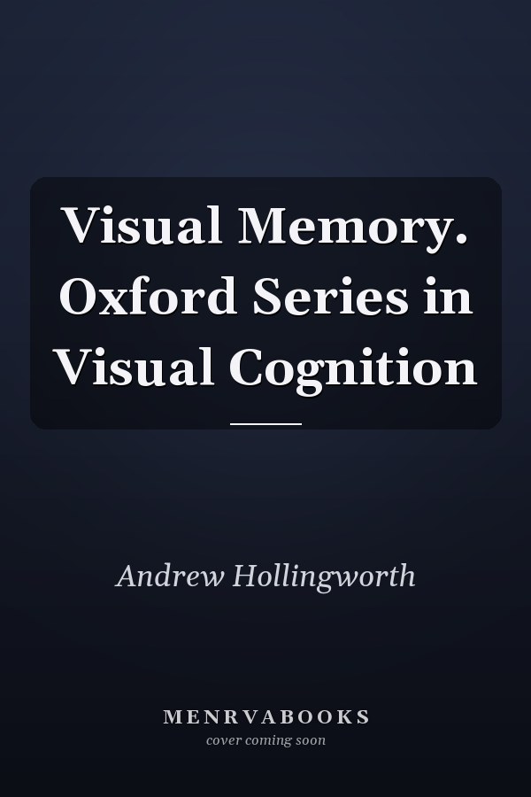 Visual Memory. Oxford Series in Visual Cognition