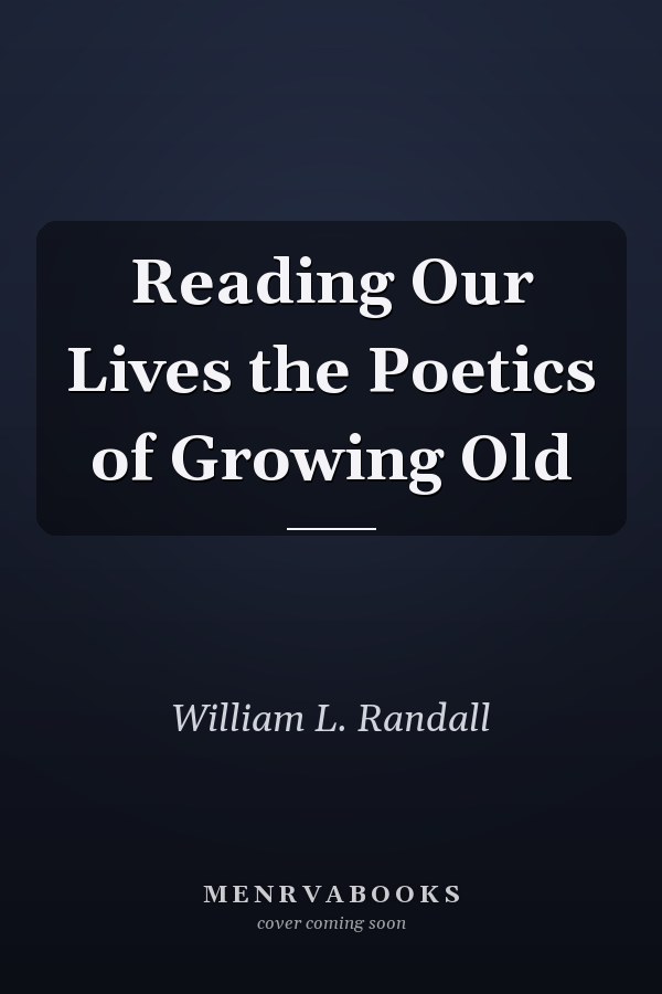 Reading Our Lives the Poetics of Growing Old