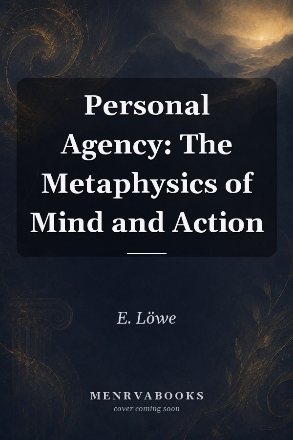 Personal Agency: The Metaphysics of Mind and Action