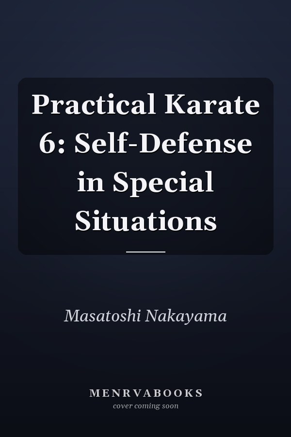 Practical Karate 6: Self-Defense in Special Situations