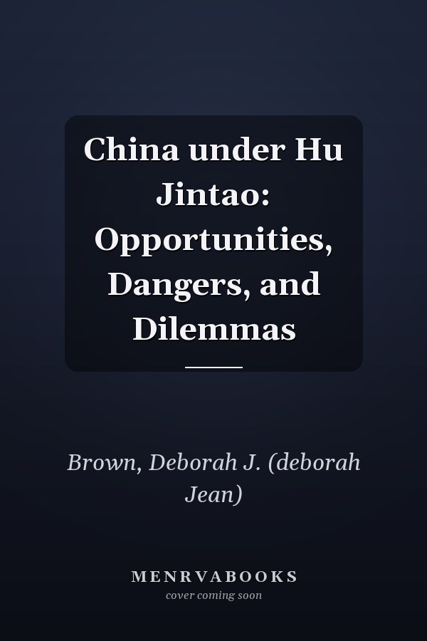 China under Hu Jintao: Opportunities, Dangers, and Dilemmas