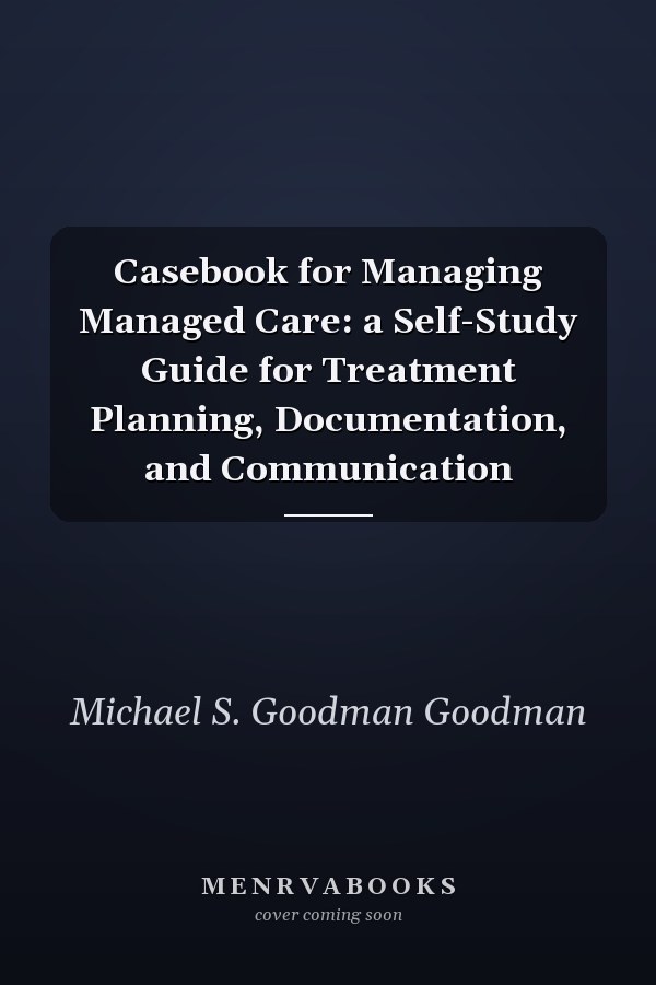 Casebook for Managing Managed Care: a Self-Study Guide for Treatment Planning, Documentation, and Communication