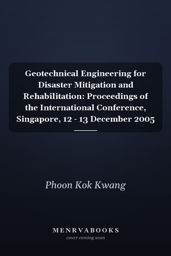 Geotechnical Engineering for Disaster Mitigation and Rehabilitation: Proceedings of the International Conference, Singapore, 12 - 13 December 2005
