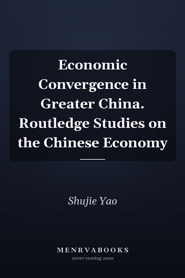 Economic Convergence in Greater China. Routledge Studies on the Chinese Economy