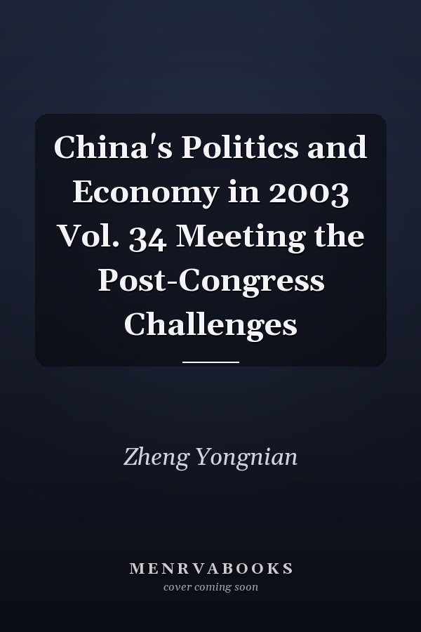 China's Politics and Economy in 2003 Vol. 34 Meeting the Post-Congress Challenges