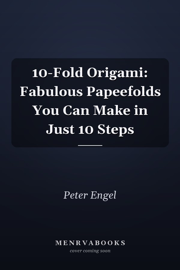 10-Fold Origami: Fabulous Papeefolds You Can Make in Just 10 Steps