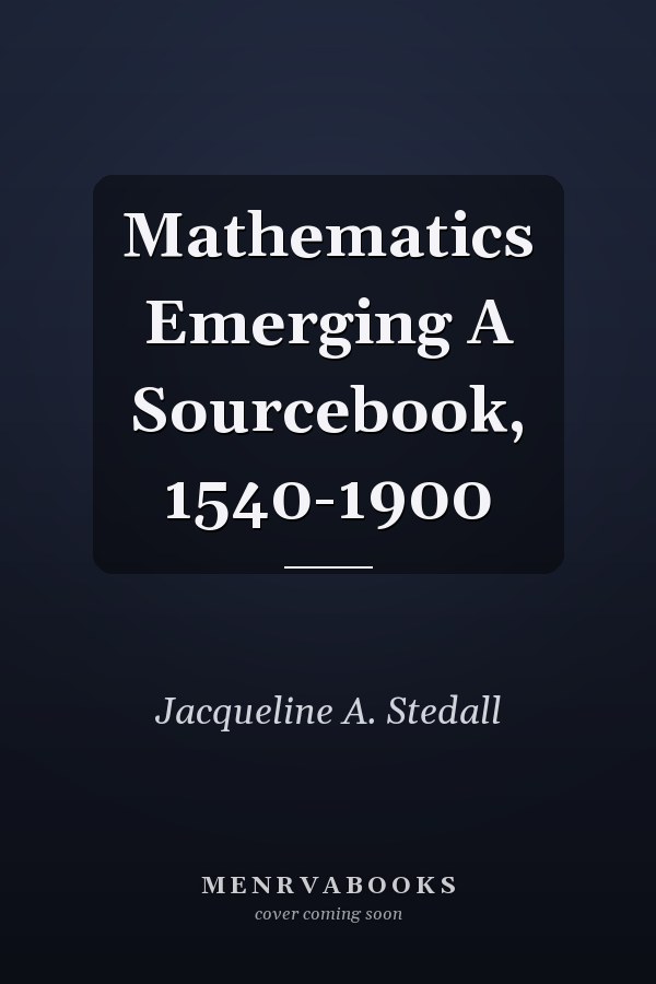 Mathematics Emerging A Sourcebook, 1540-1900