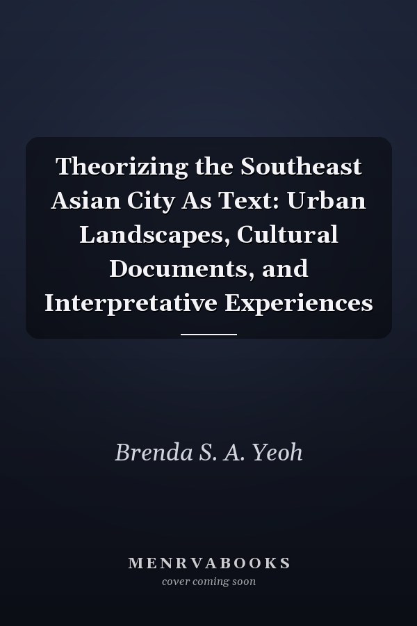Theorizing the Southeast Asian City As Text: Urban Landscapes, Cultural Documents, and Interpretative Experiences