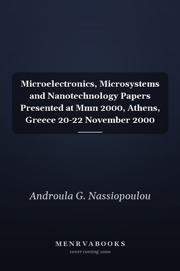 Microelectronics, Microsystems and Nanotechnology Papers Presented at Mmn 2000, Athens, Greece 20-22 November 2000