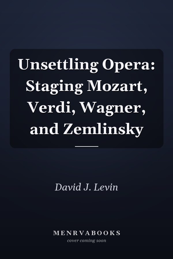 Unsettling Opera: Staging Mozart, Verdi, Wagner, and Zemlinsky