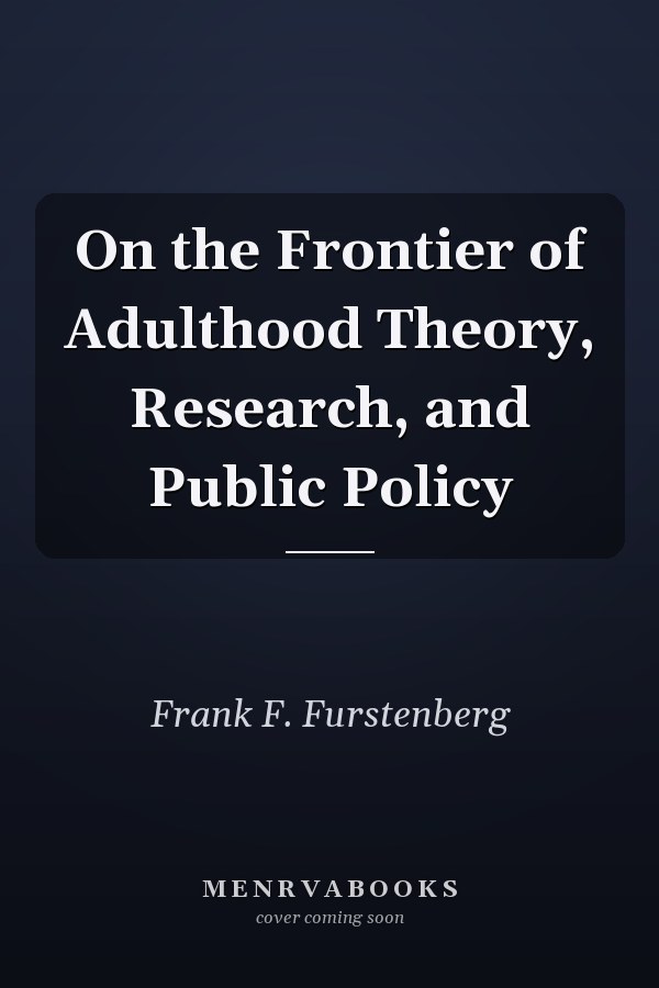 On the Frontier of Adulthood Theory, Research, and Public Policy