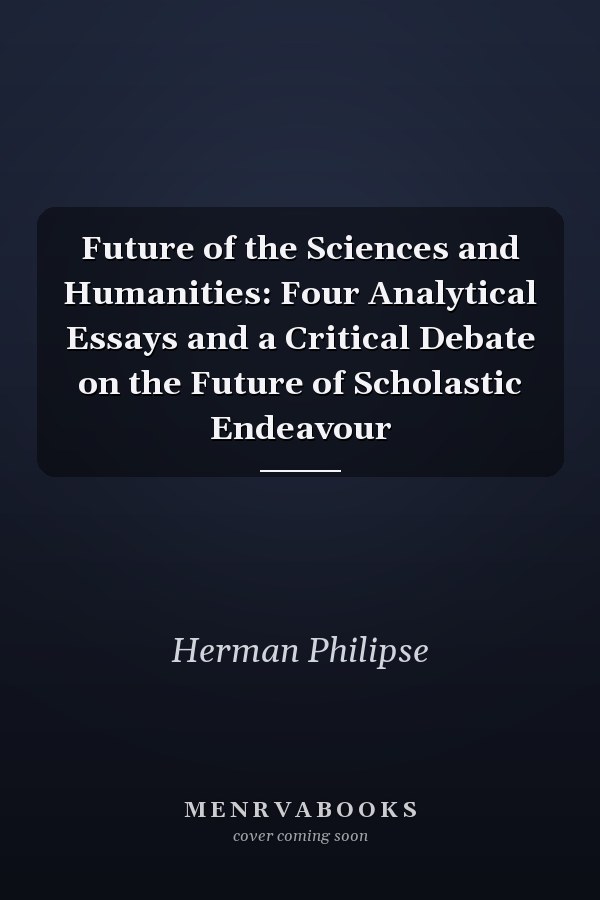 Future of the Sciences and Humanities: Four Analytical Essays and a Critical Debate on the Future of Scholastic Endeavour
