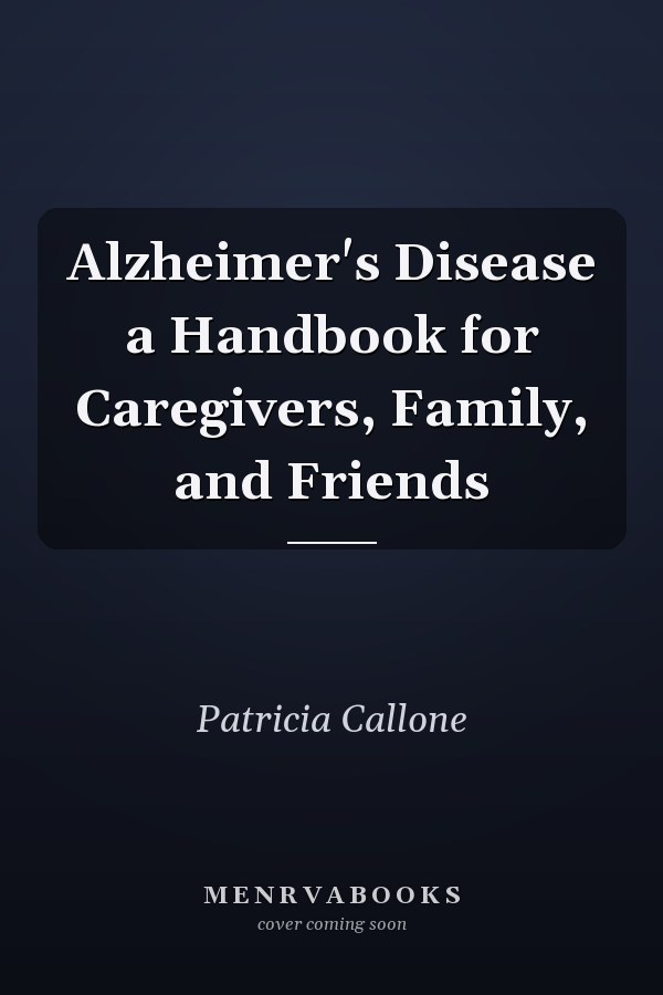 Alzheimer's Disease a Handbook for Caregivers, Family, and Friends
