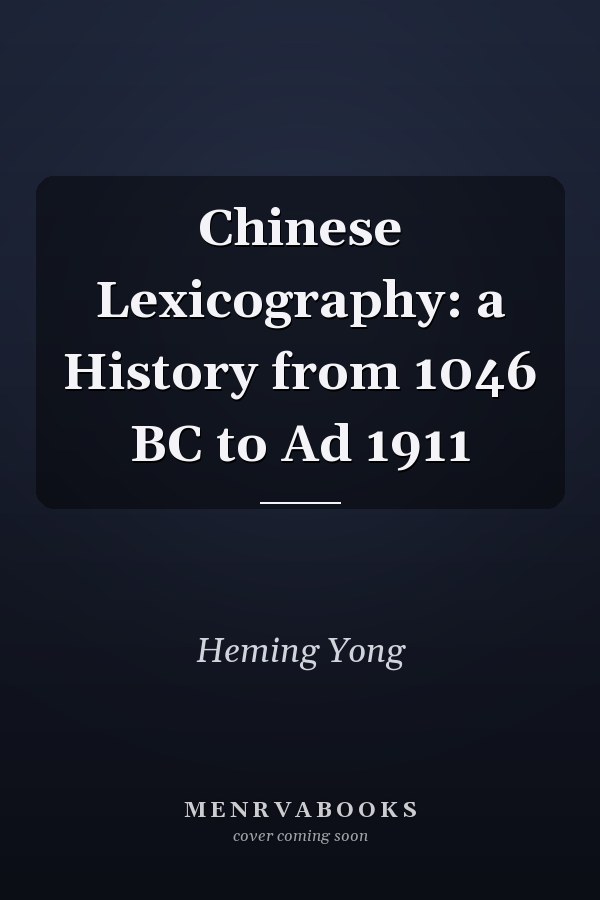 Chinese Lexicography: a History from 1046 BC to Ad 1911