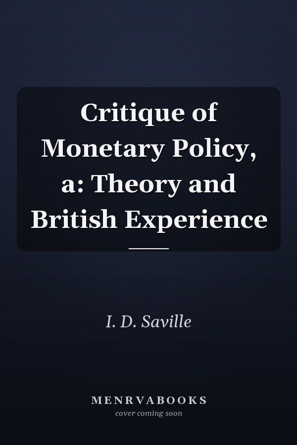 Critique of Monetary Policy, a: Theory and British Experience