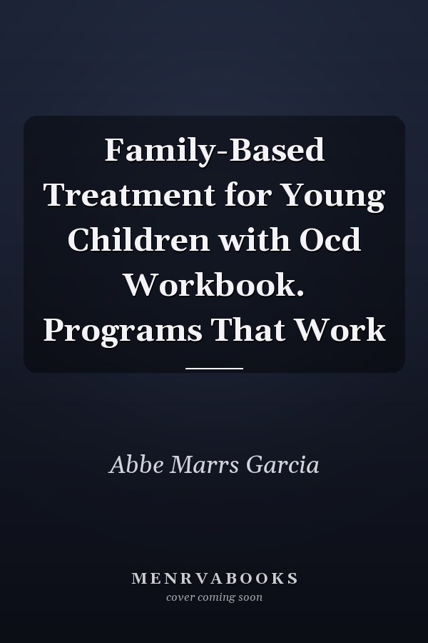 Family-Based Treatment for Young Children with Ocd Workbook. Programs That Work