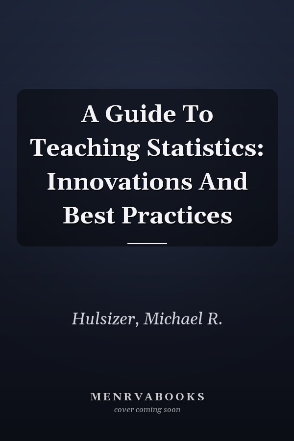A Guide To Teaching Statistics: Innovations And Best Practices