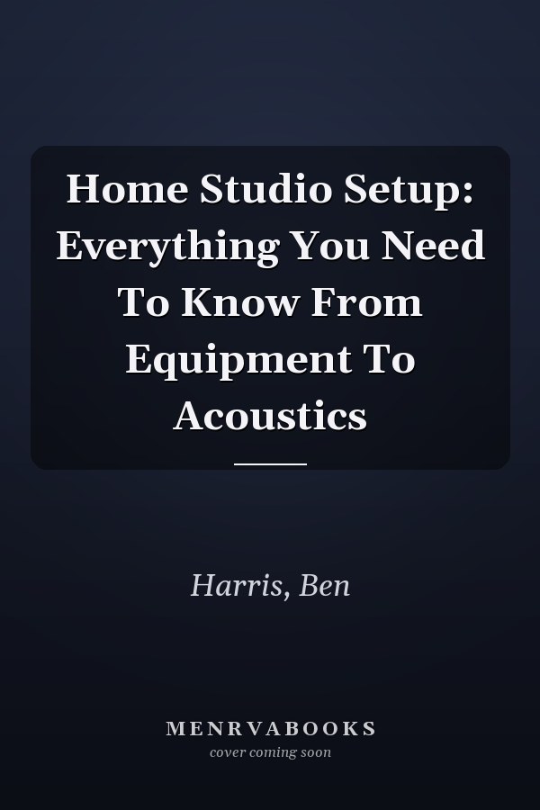 Home Studio Setup: Everything You Need To Know From Equipment To Acoustics