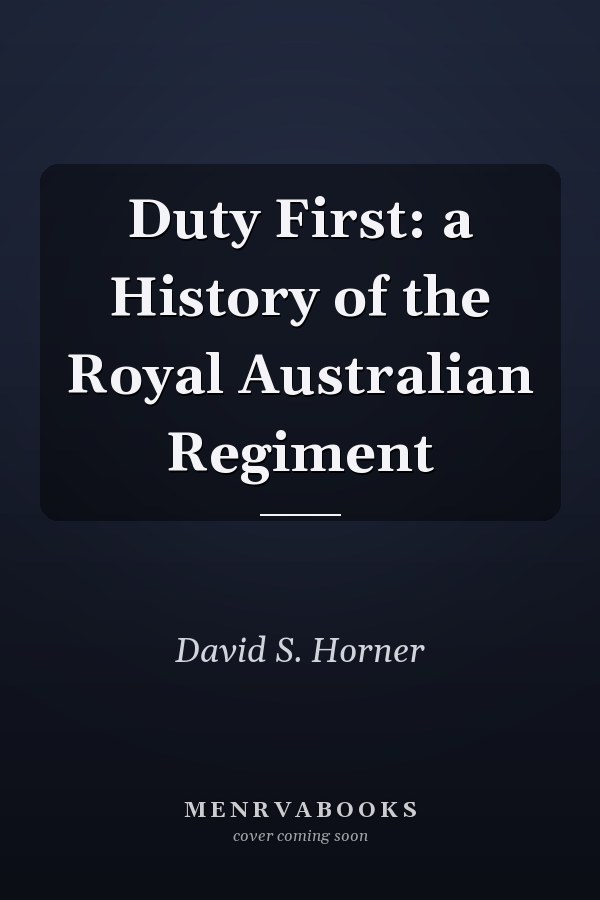 Duty First: a History of the Royal Australian Regiment