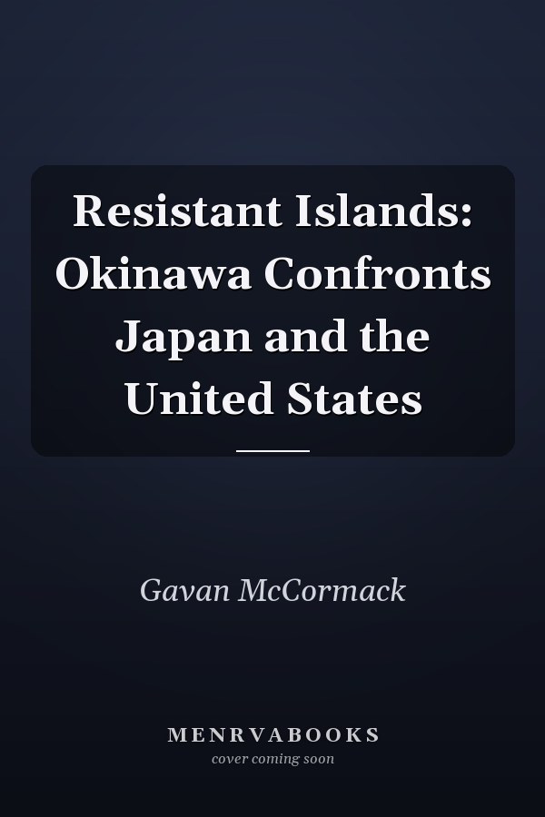 Resistant Islands: Okinawa Confronts Japan and the United States