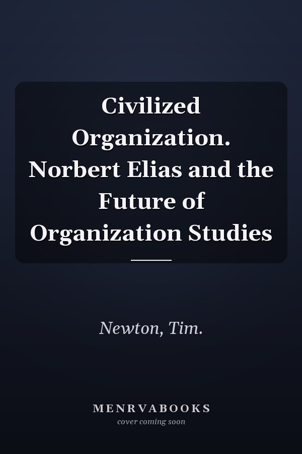 Civilized Organization. Norbert Elias and the Future of Organization Studies