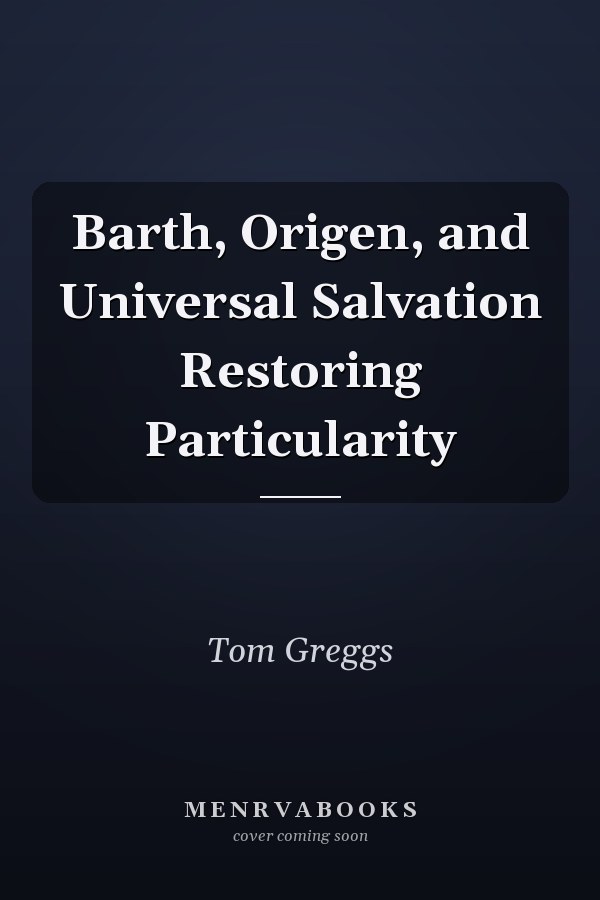 Barth, Origen, and Universal Salvation Restoring Particularity