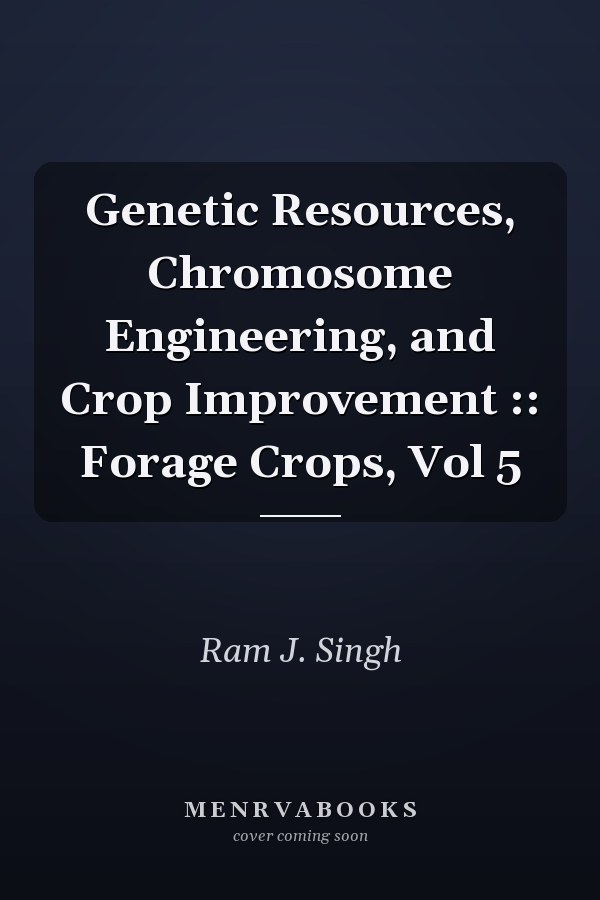 Genetic Resources, Chromosome Engineering, and Crop Improvement :: Forage Crops, Vol 5