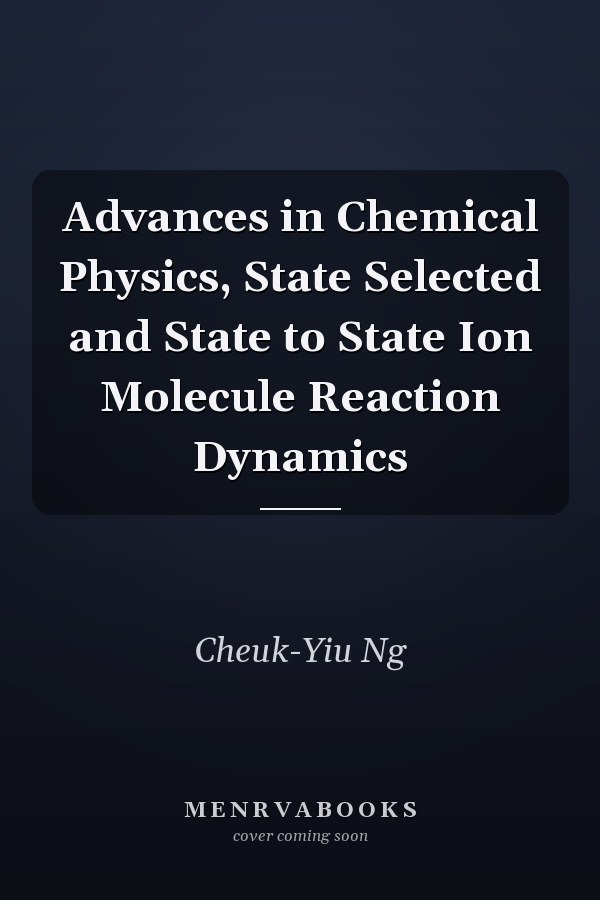 Advances in Chemical Physics, State Selected and State to State Ion Molecule Reaction Dynamics